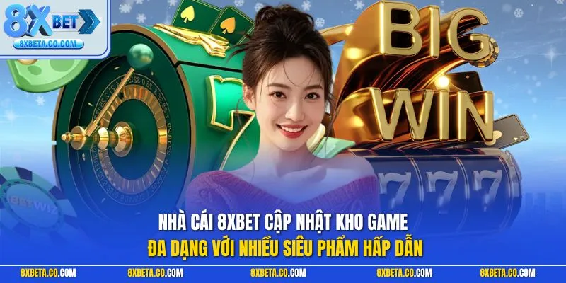 8XBET bookmaker updates its diverse game library with many attractive masterpieces.